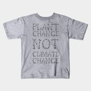 Plant Change, Not Climate Change Kids T-Shirt